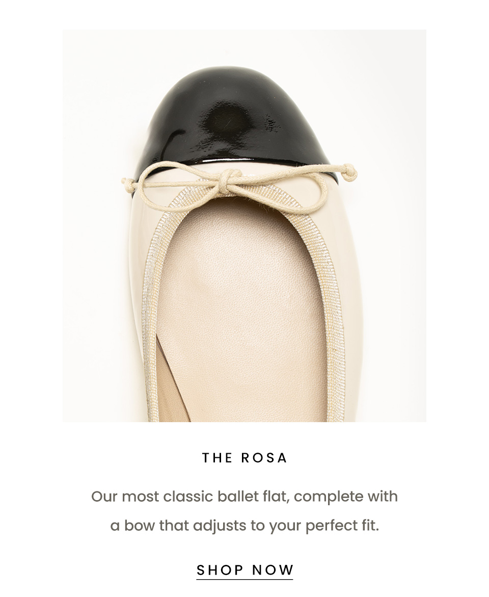 The Rosa  Our most classic ballet flat, complete with a bow that adjusts to your perfect fit.   < Shop Now > 