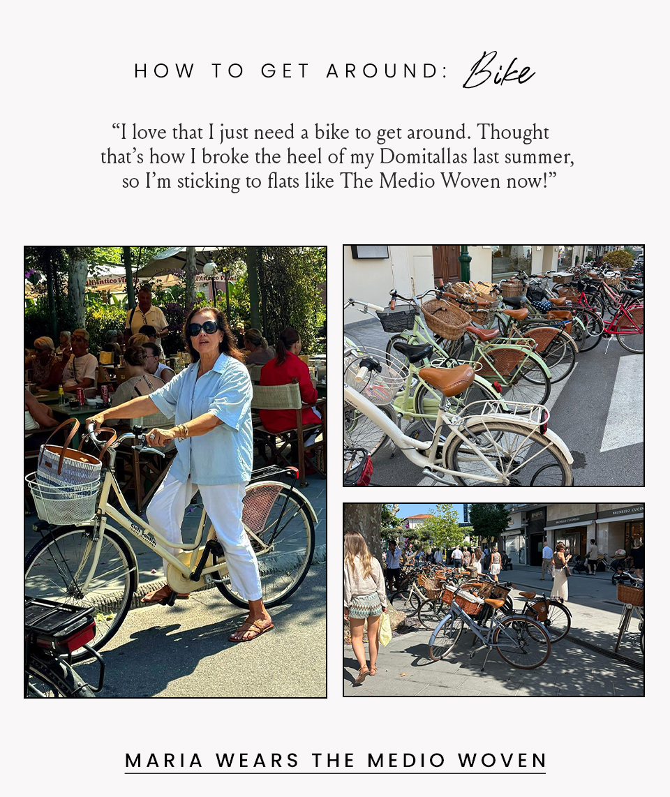 How to Get Around: Bike  “I love that I just need a bike to get around. Thought that’s how I broke the heel of my Domitallas last summer, so I’m sticking to flats like The Medio Woven now!”
