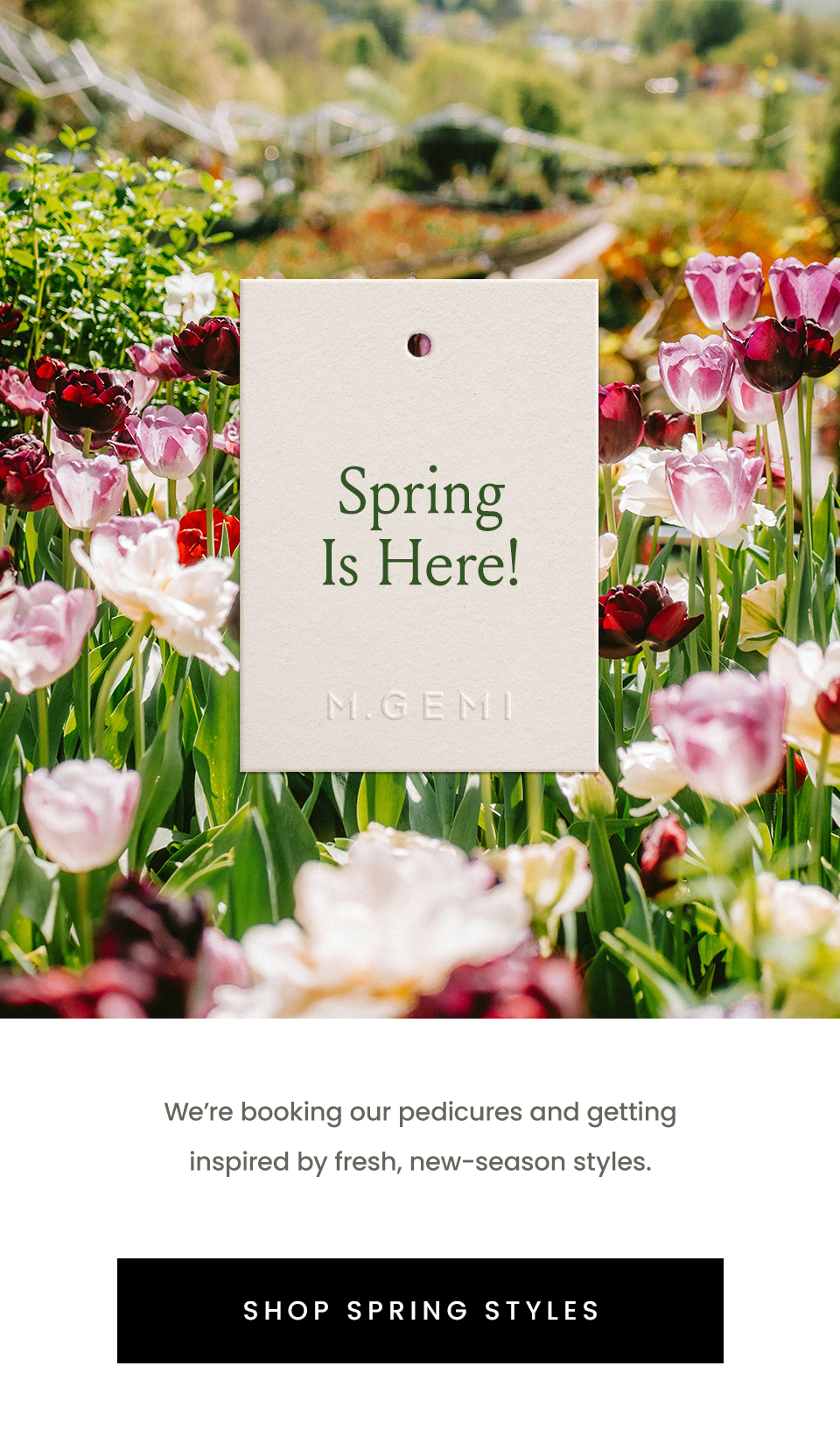 Spring Is Here! We’re booking our pedicures and getting inspired by fresh, new-season styles. < Shop Spring Styles > 