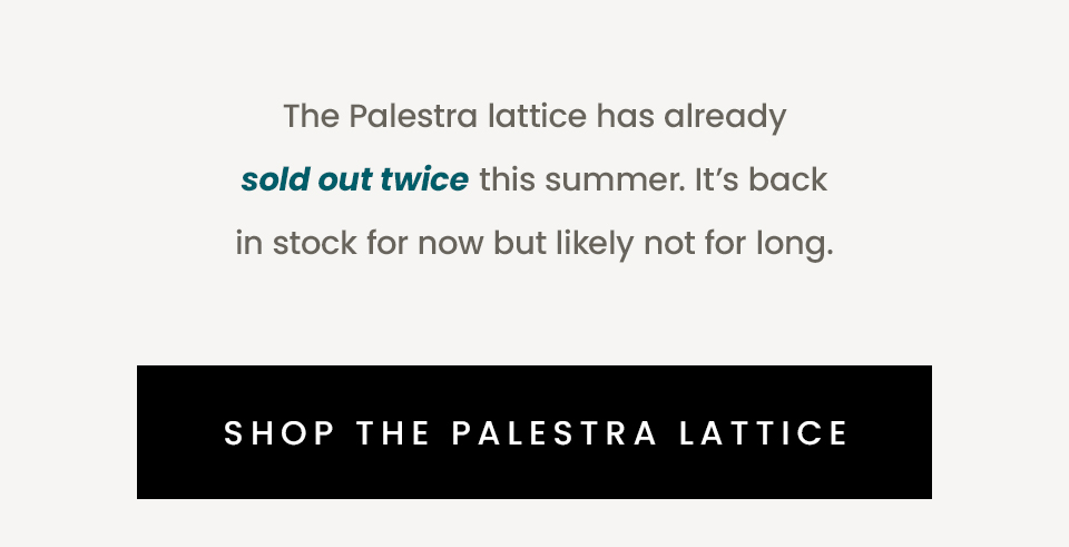  The Palestra lattice has already sold out twice this summer. It’s back in stock for now but likely not for long.   < Shop The Palestra Lattice > 