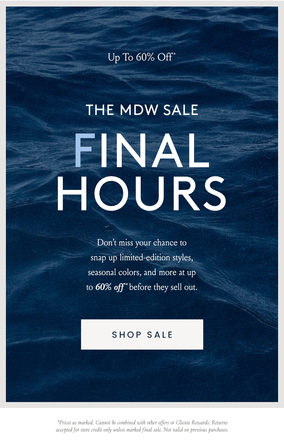 —Up To 60% Off*—  The MDW Sale Final Hours, Don’t miss your chance to snap up limited-edition styles, seasonal colors, and more at up to 60% off* before they sell out. < Shop Sale > * Prices as marked. Cannot be combined with other offers or Client Rewards. Returns accepted for store credit only unless marked final sale. Not valid on previous purchases. 