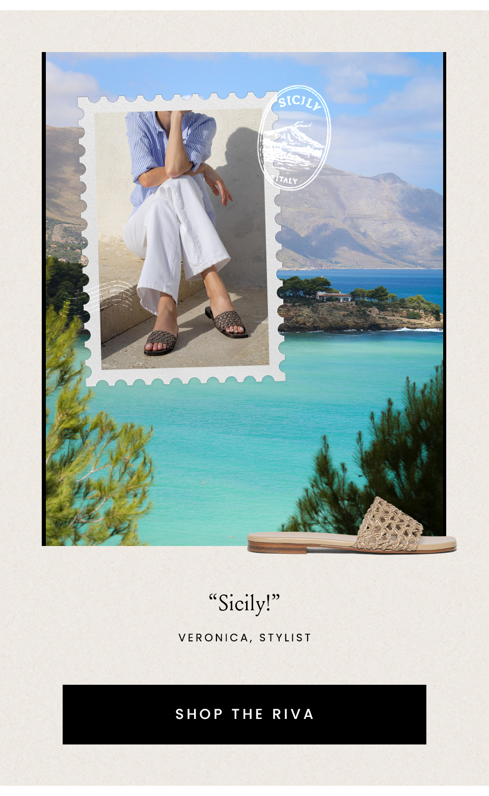 “Sicily!” - Veronica, Stylist < Shop The Riva >
