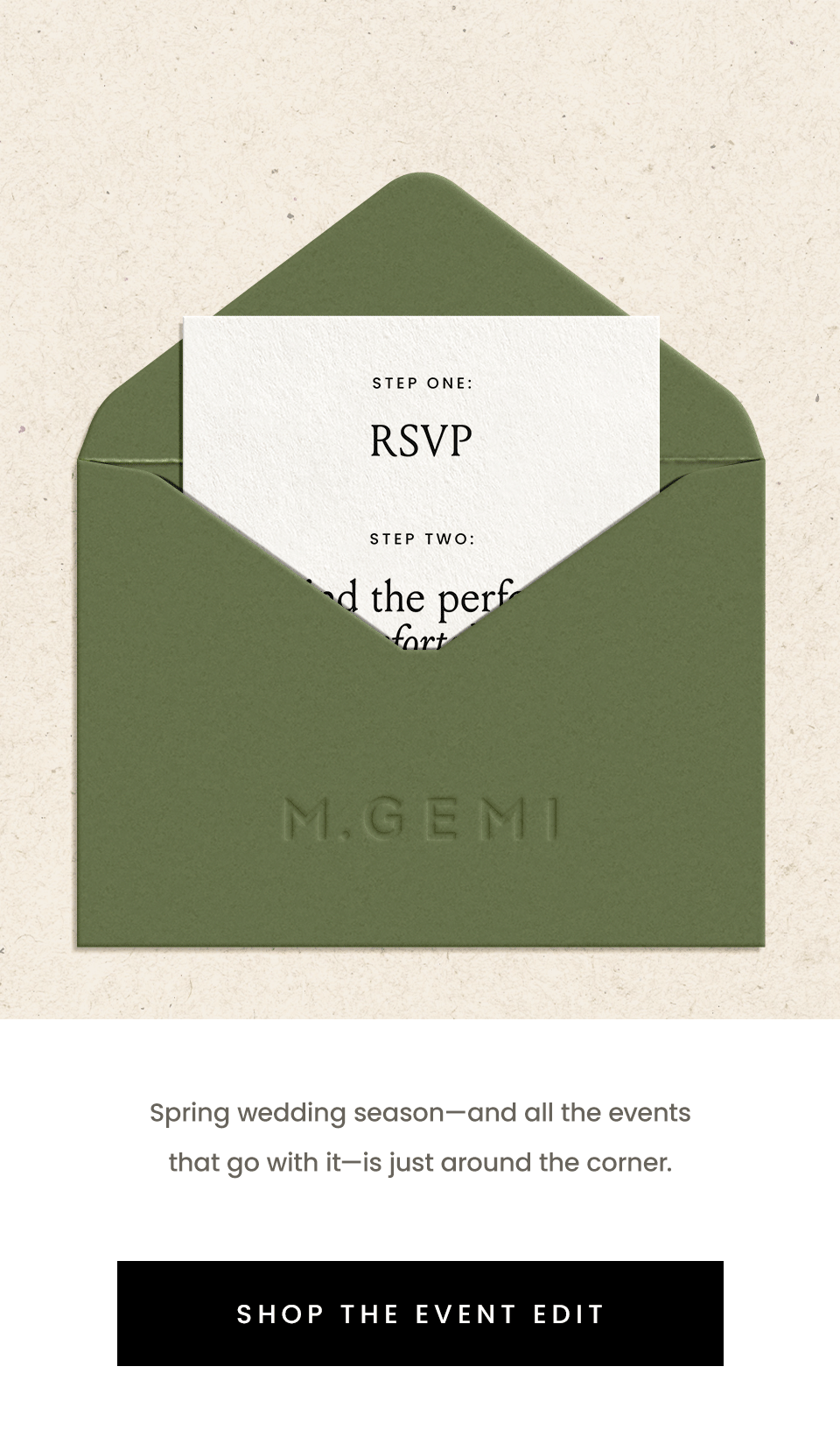 Step one: RSVP   Step two: Find the perfect (comfortable) pair of shoes.  Spring wedding season—and all the events that go with it—is just around the corner.  < Shop The Event Edit > 