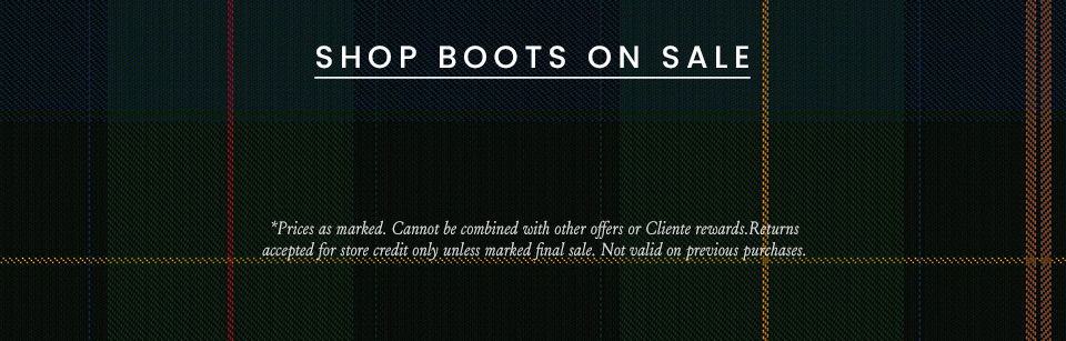 Shop boots on sale. *Prices as marked. Cannot be combined with other offers or Cliente Rewards. Returns accepted for store credit only unless marked final sale. Not valid on previous purchases.