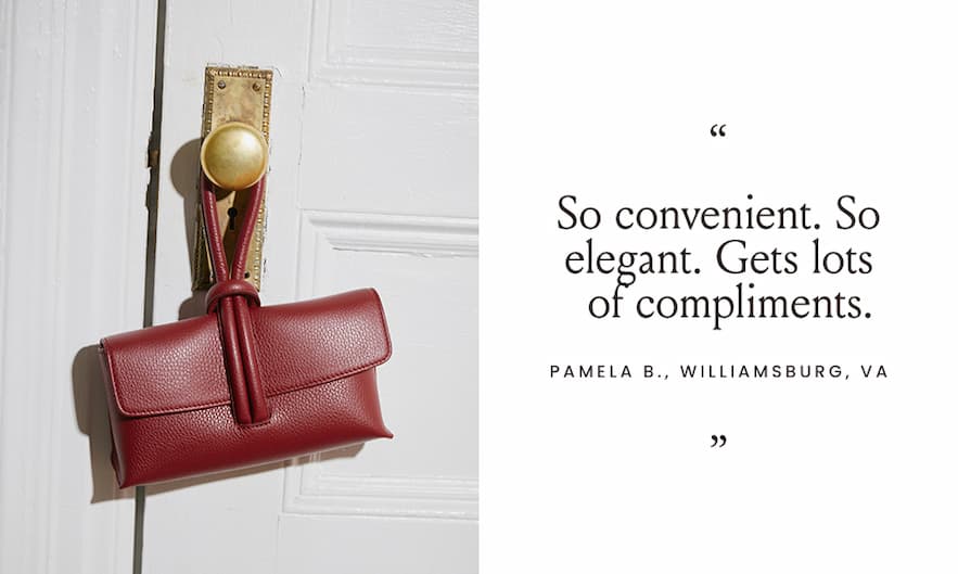 “So convenient. So elegant. Gets lots of compliments.” - Pamela B., Williamsburg, VA