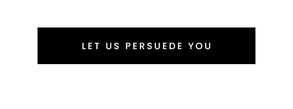 Let us persuede you