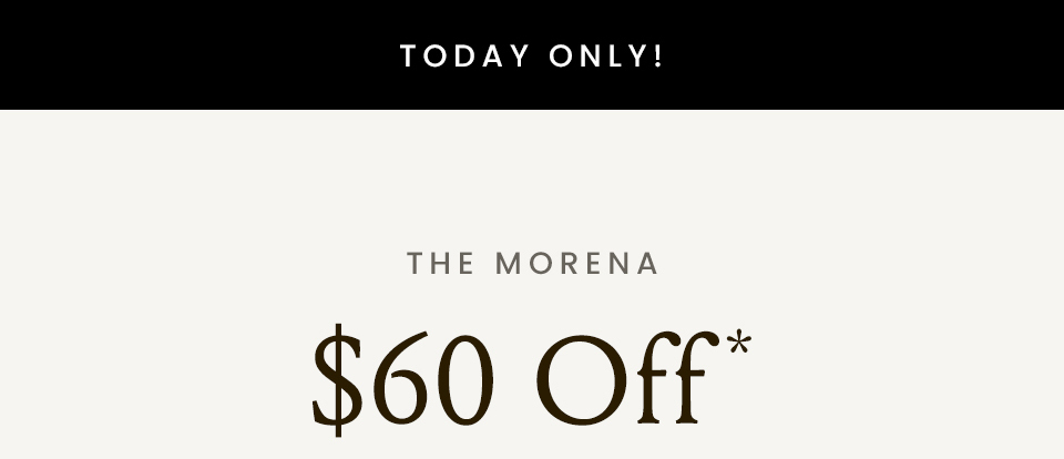 —Today Only!—  The Morena $60 Off*
