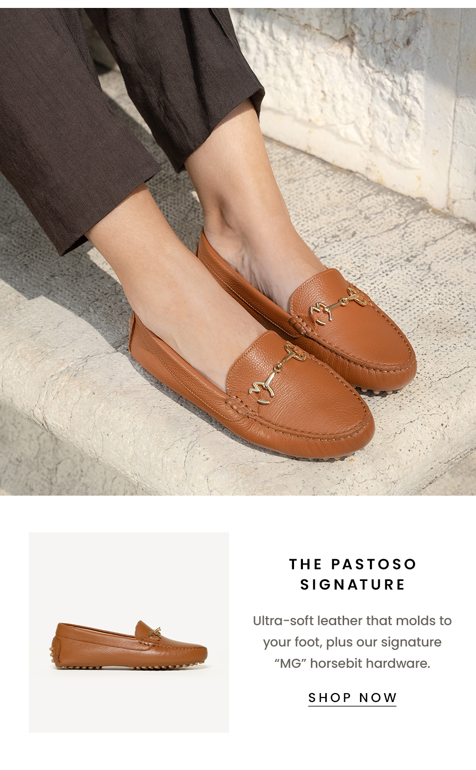 The Pastoso Signature Ultra-soft leather that molds to your foot, plus our signature “MG” horsebit hardware. < SHOP NOW >