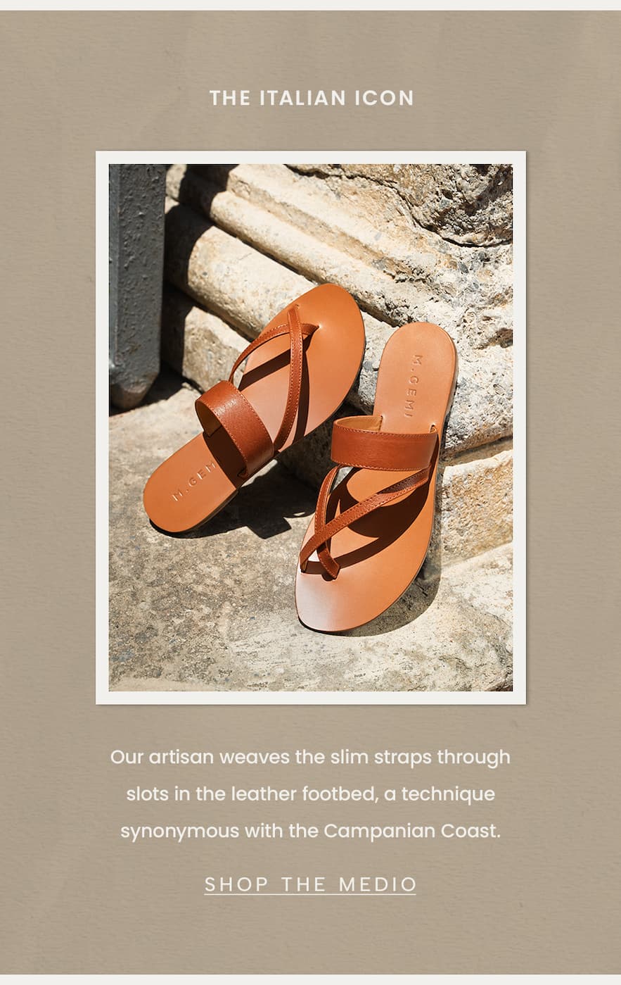 The Italian Icon Our artisan weaves the slim straps through slots in the leather footbed, a technique synonymous with the Campanian Coast. < Shop The Medio > 