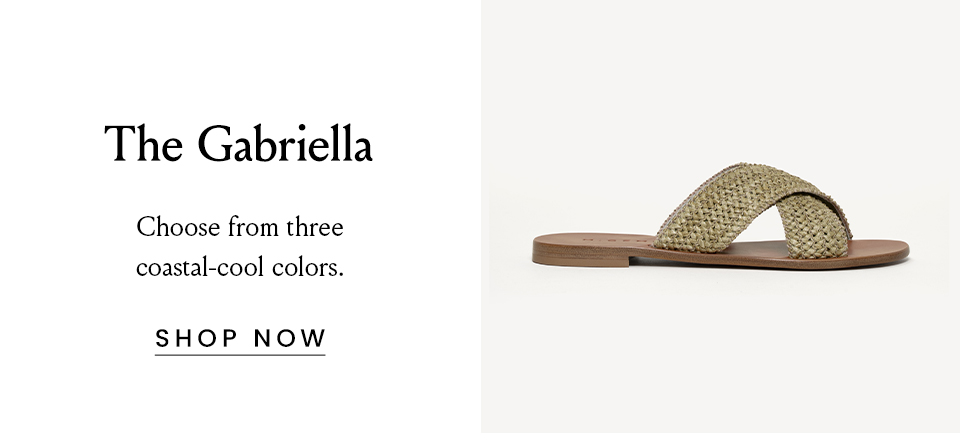 The Gabriella Choose from three coastal-cool colors. < Shop Now >