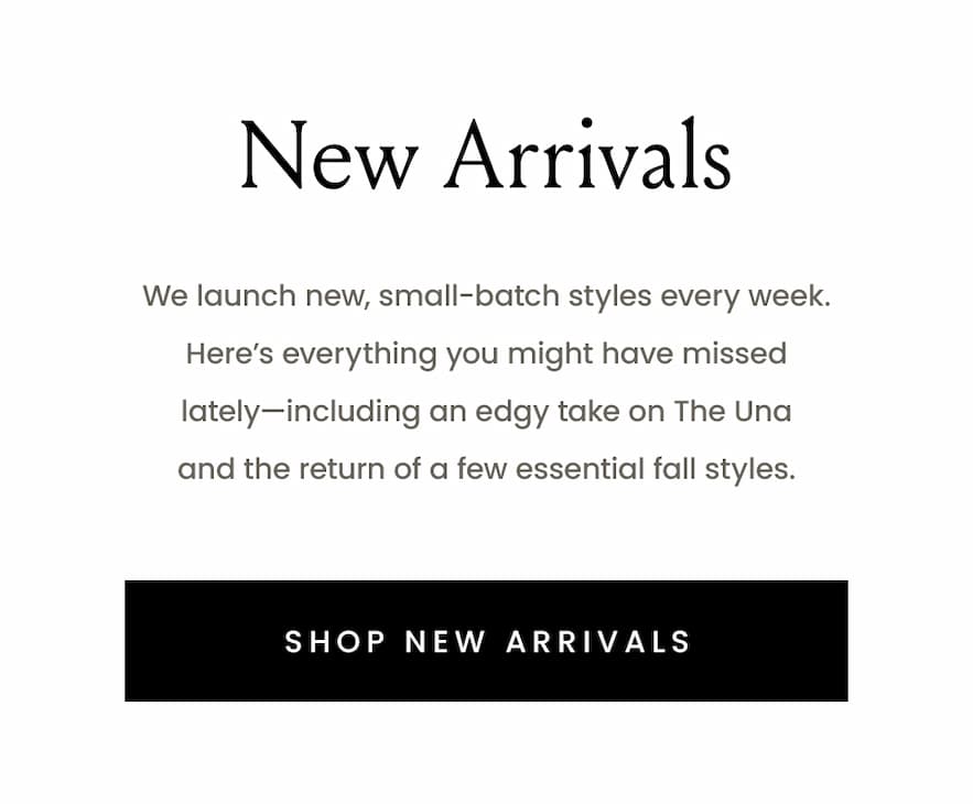 New Arrivals  We launch new, small-batch styles every week. Here’s everything you might have missed lately—including an edgy take on The Una and the return of a few essential fall styles.   < Shop New Arrivals > 