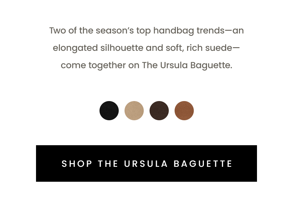 Two of the season’s top handbag trends—an elongated silhouette and soft, rich suede—come together on The Ursula Baguette.  