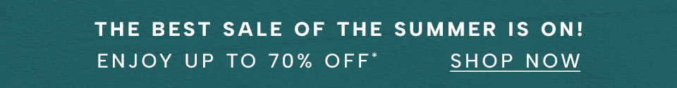 The Best Sale of the Summer is ON. Enjoy Up To 70% OFF <Shop Now>