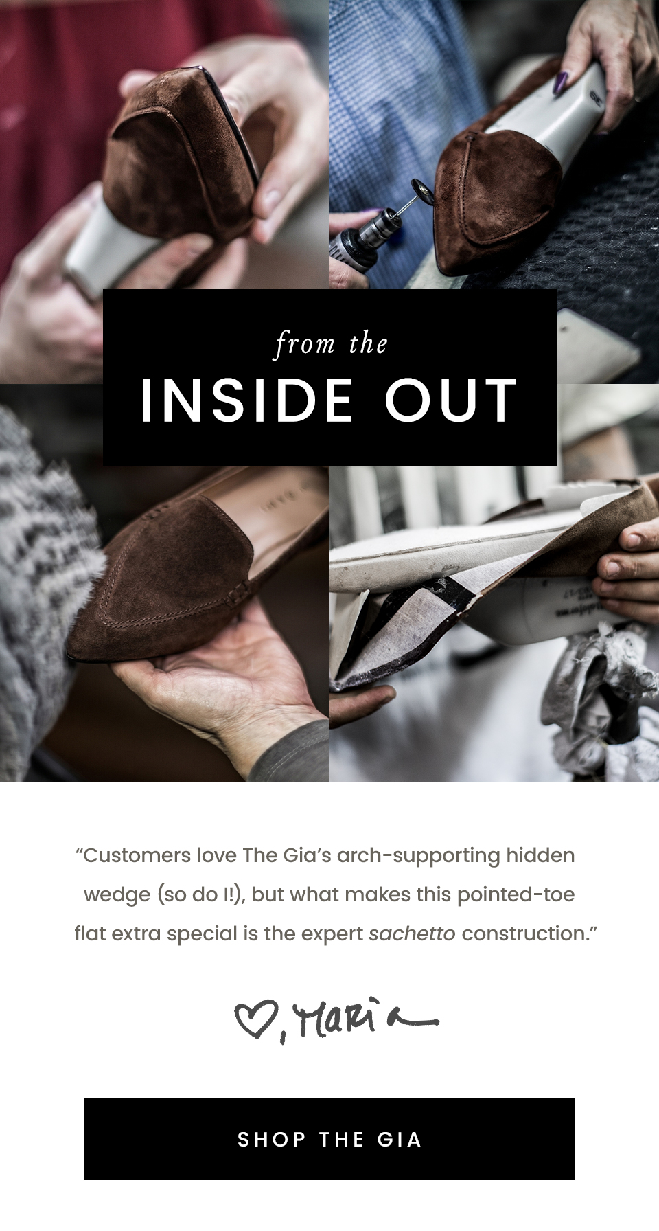 From The Inside Out, “Customers love The Gia’s arch-supporting hidden wedge (so do I!), but what makes this pointed-toe flat extra special is the expert sachetto construction.” - Maria, < Shop The Gia > 