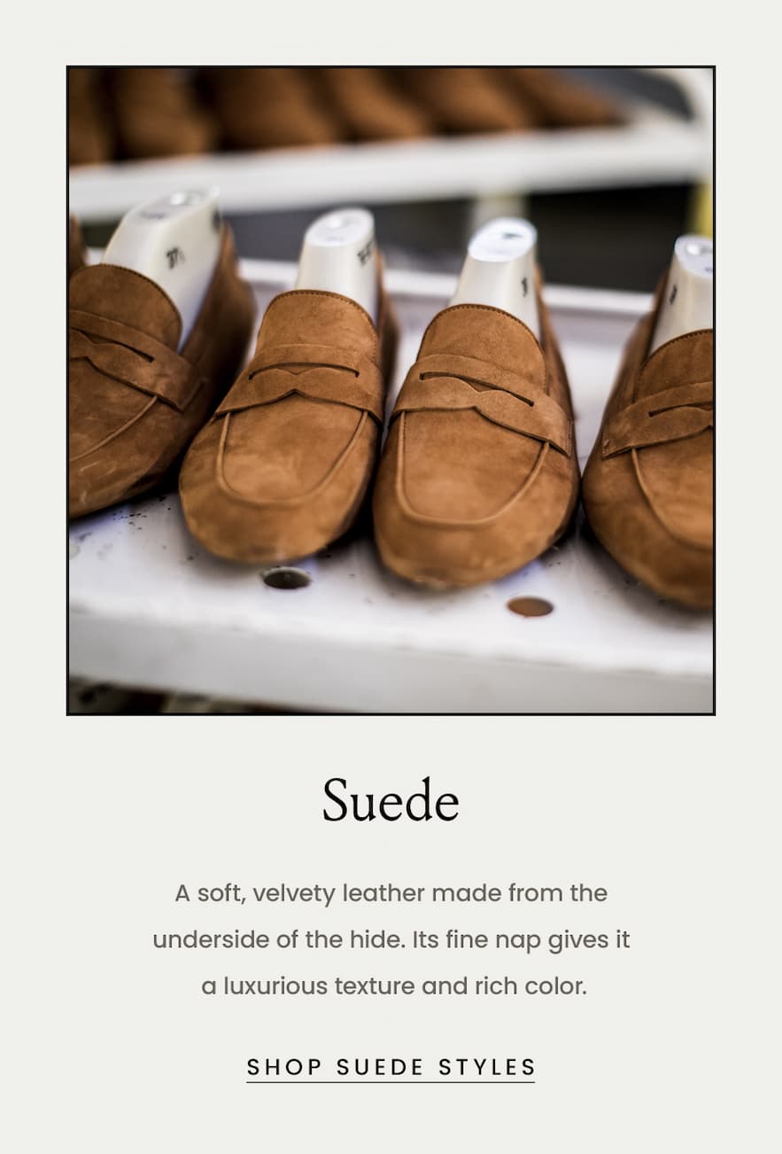 Suede  A soft, velvety leather made from the underside of the hide. Its fine nap gives it a luxurious texture and rich color.  < Shop Suede > 
