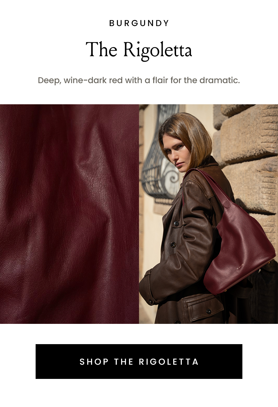 Burgundy | The Rigoletta Deep, wine-dark red with a flair for the dramatic. < SHOP THE RIGOLETTA > 