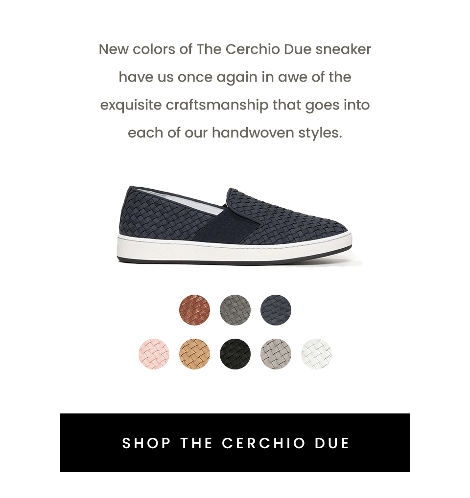 New colors of The Cerchio Due sneaker have us once again in awe of the exquisite craftsmanship that goes into each of our handwoven styles.   < Shop The Cerchio Due >  < Shop Handwoven Styles >