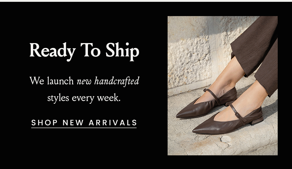 Ready To Ship We launch new handcrafted styles every week.   Gif: Loriana, Lisinda, Felize Mule, Raffia bag  < Shop New Arrivals >  