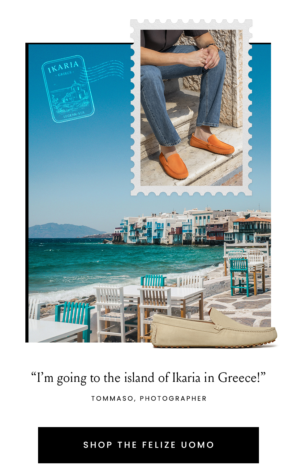 “I’m going to the island of Ikaria in Greece!” - Tomaso, Photographer < Shop The Felize Uomo >