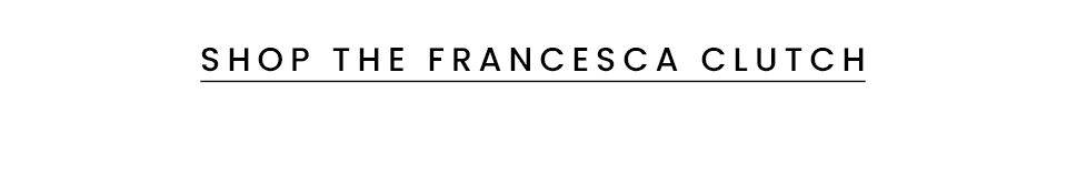 < Shop The Francesca Clutch > 