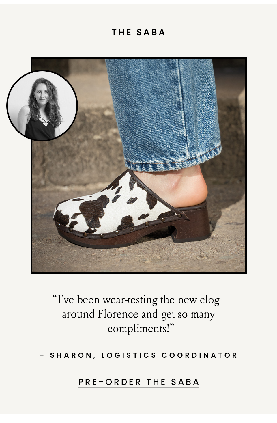 The Saba “I’ve been wear-testing the new clog around Florence and get so many compliments!” - Sharon, Logistics Coordinator < Pre-Order The Saba >