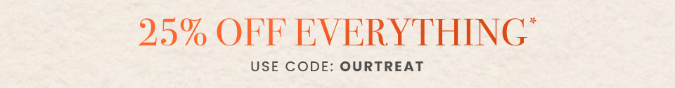 25% Off Everything. Use code: OURTREAT