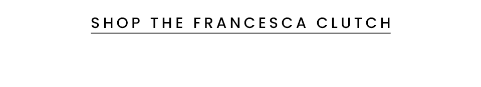 < Shop The Francesca Clutch > 