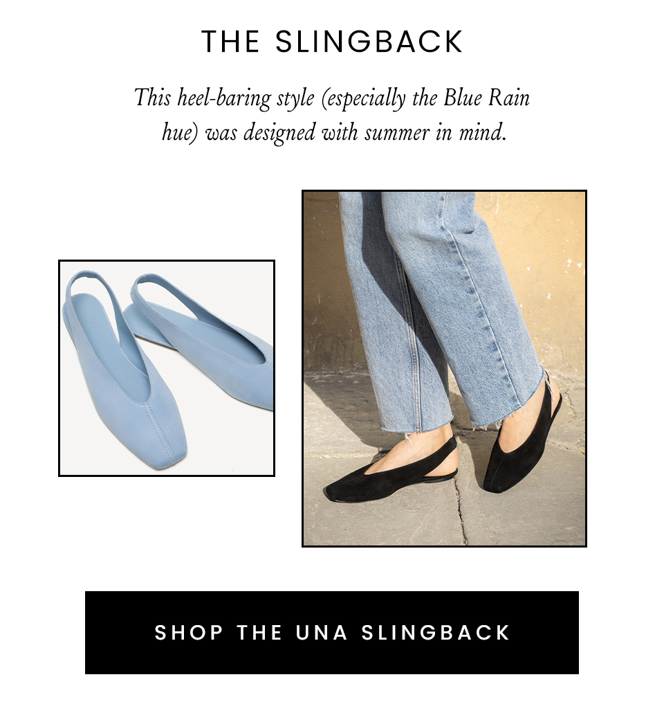 The Slingback, This heel-baring style (especially the Blue Rain hue) was designed with summer in mind.  < Shop The Una Slingback > 
