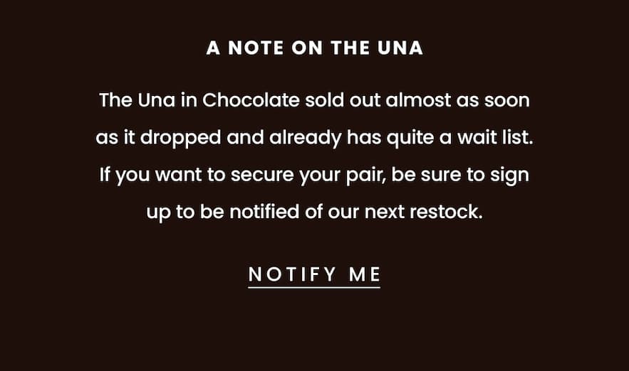 A Note on The Una  The Una in Chocolate sold out almost as soon as it dropped and already has quite a wait list. If you want to secure your pair, be sure to sign up to be notified of our next restock.   < Notify Me > 