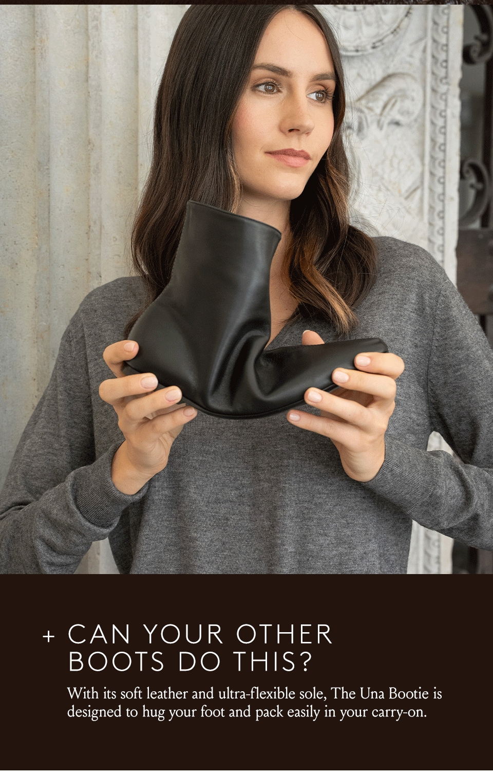 Can your other boots do this? With its soft leather and ultra-flexible sole, The Una Bootie is designed to hug your foot and pack easily in your carry-on.