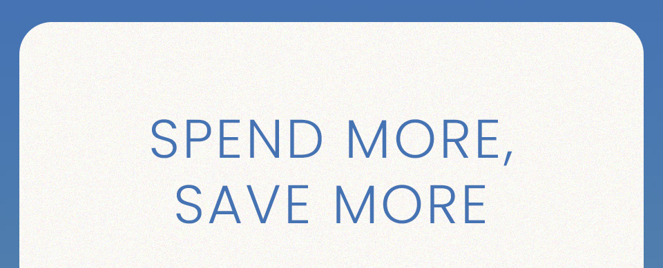 —Spend More, Save More—