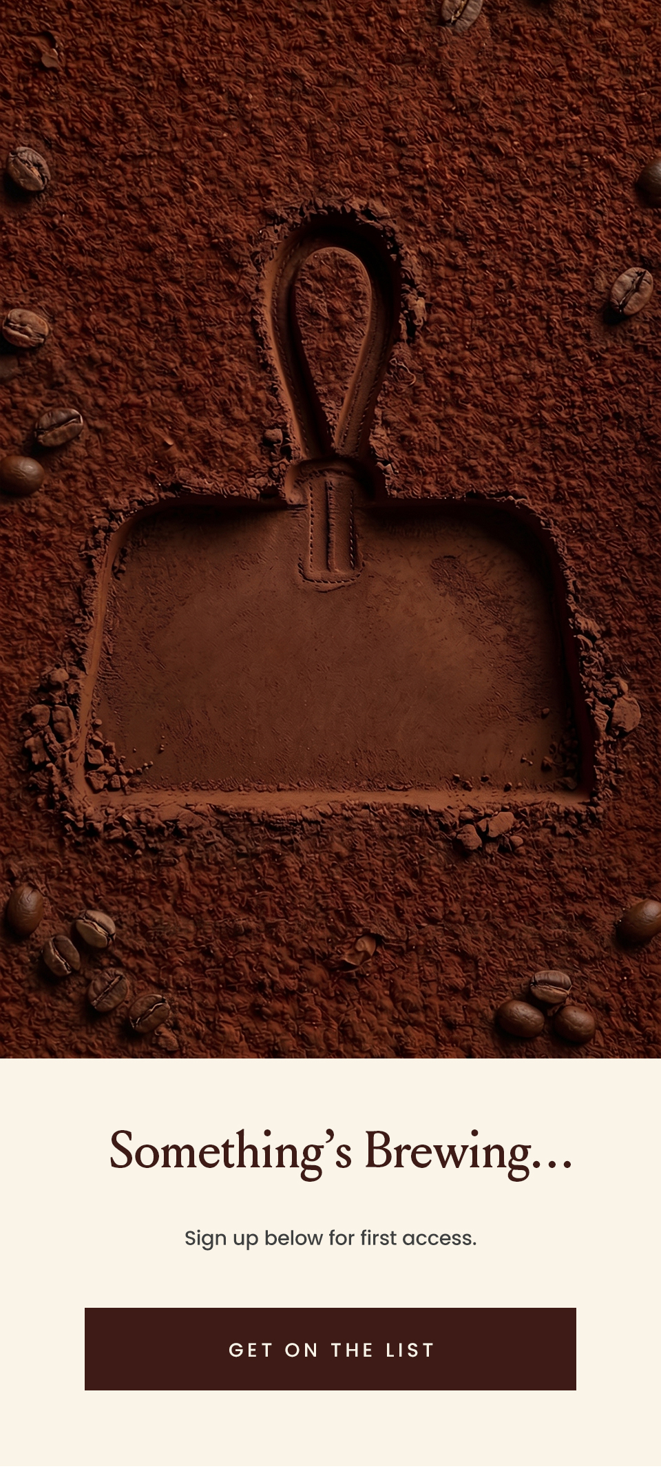 Something’s Brewing…   Sign up below for first access.  < Get On The List > 