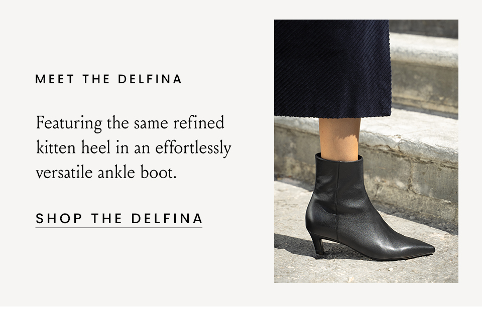 Meet The Delfina | Featuring the same refined kitten heel in an effortlessly versatile ankle boot. < Shop The Delfina > 