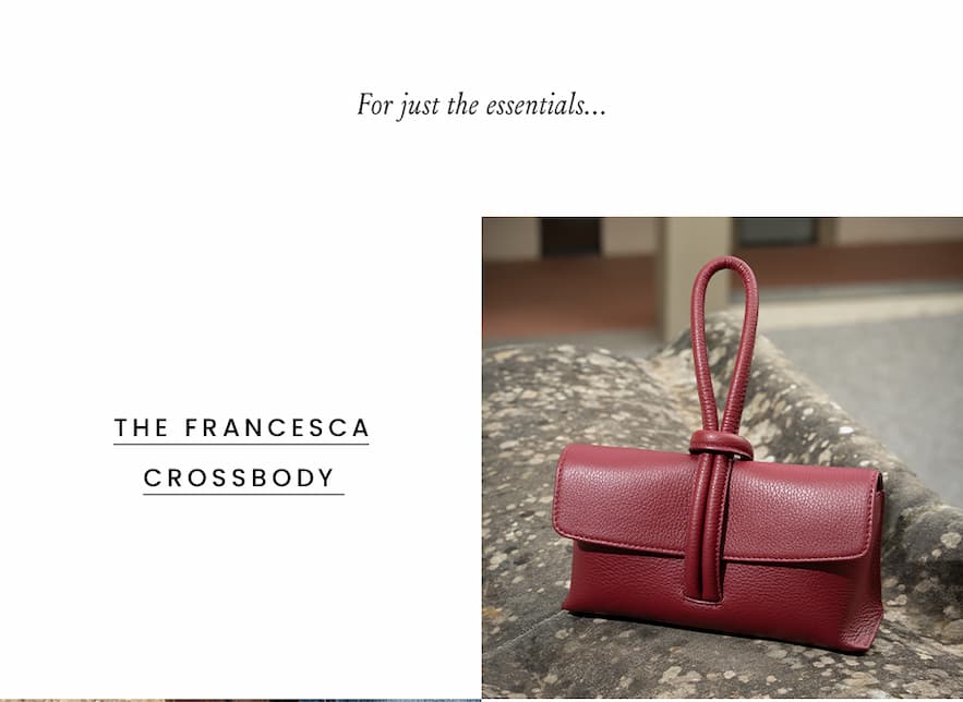 For just the essentials…   < The Francesca Crossbody > 