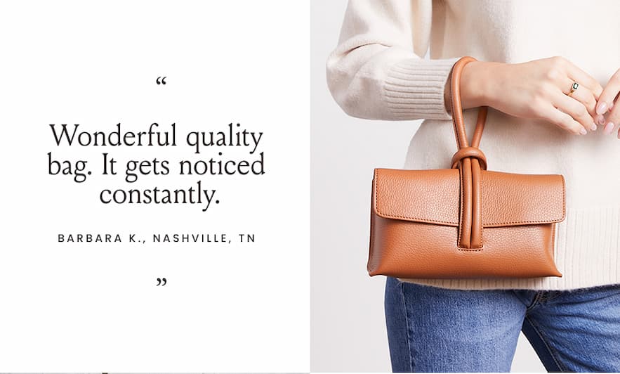 “Wonderful quality bag. It gets noticed constantly.” - Barbara K., Nashville, TN