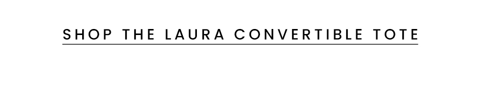 < Shop The Laura Convertible Tote > 