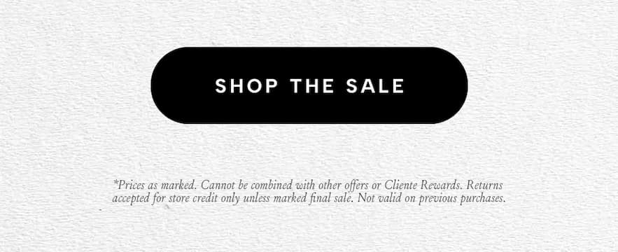 < Shop Sale >    Prices as marked. Cannot be combined with other offers or Cliente Rewards points. Returns accepted for store credit only unless marked final sale. Not valid on previous purchase