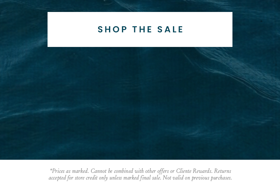  < Shop The Sale >  *Prices as marked. Cannot be combined with other offers or Cliente Rewards. Returns accepted for store credit only unless marked final sale. Not valid on previous purchases.