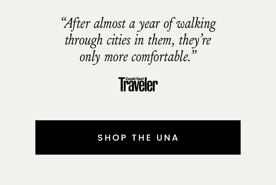 “After almost a year of walking through cities in them, they’re only more comfortable.” - Condé Nast Traveler  < Shop The Una > 