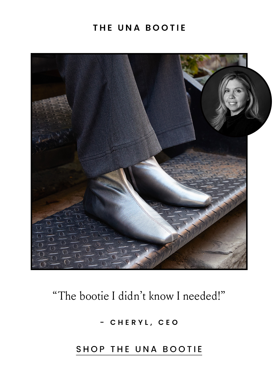 The Una Bootie  “The bootie I didn’t know I needed!” - Cheryl, CEO  < Shop The Una Bootie > 