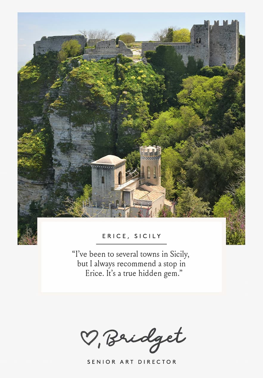 “I’ve been to several towns in Sicily, but I always recommend a stop in Enrice. It’s a true hidden gem.” - Bridget