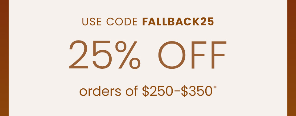 25% Off $250-350 Use Code FALLBACK25