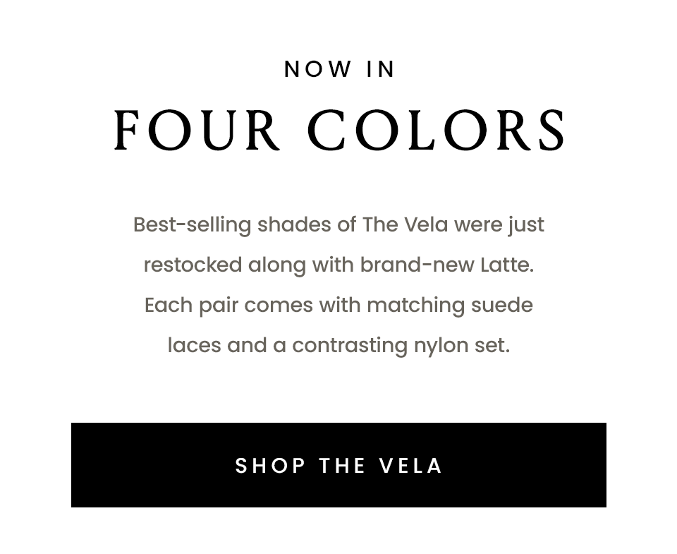 Now In Four Colors, Best-selling shades of The Vela were just restocked along with brand-new Latte. Each pair comes with matching suede laces and a contrasting nylon set. < Shop The Vela > 