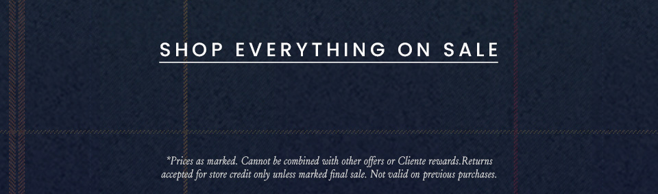 Shop everything on sale. *Prices as marked. Cannot be combined with other offers or Cliente Rewards. Returns accepted for store credit only unless marked final sale. Not valid on previous purchases. 
