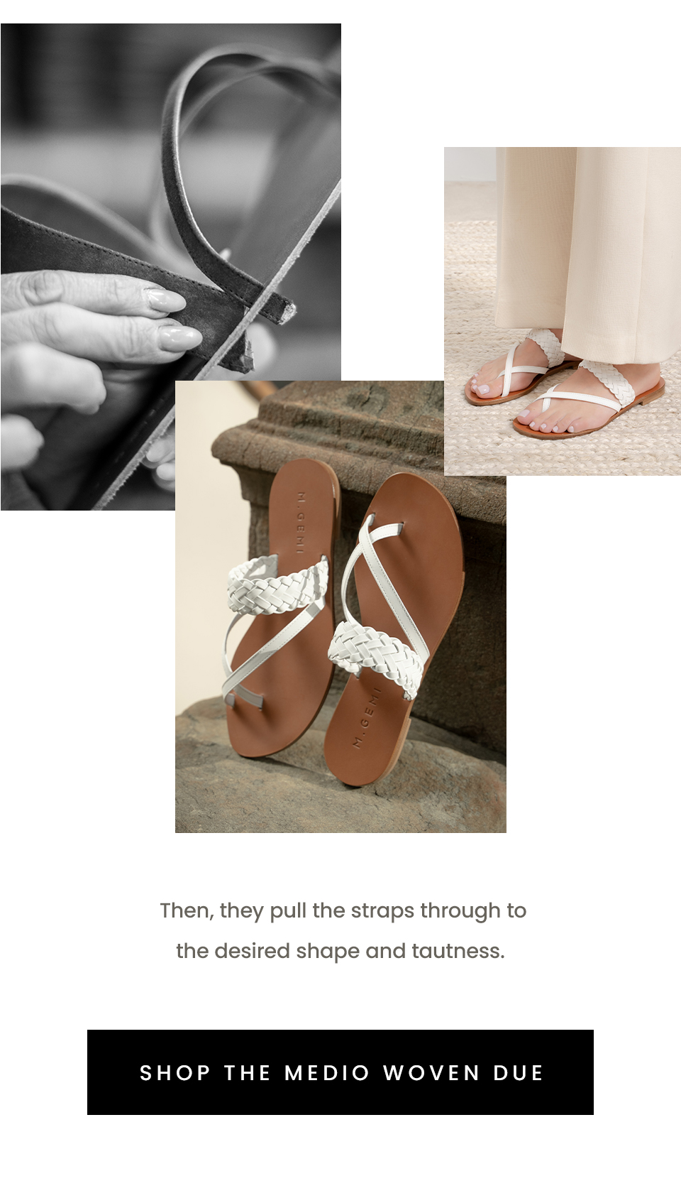 Then, they pull the straps through to the desired shape and tautness.   < Shop The Medio Woven > 