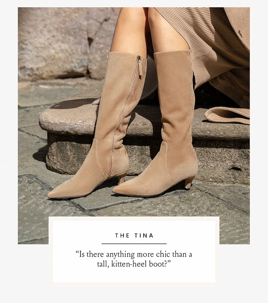 The Tina  “Is there anything more chic than a tall, kitten-heel boot?”  < Shop The Tina > 