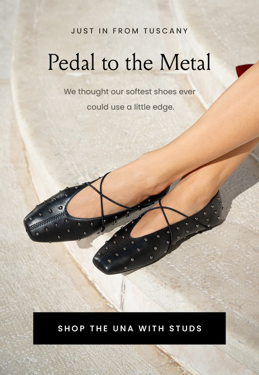 —Just in from Tuscany—  Pedal to the Metal  We thought our softest shoes ever could use a little edge.   < Shop The Una with Studs > 