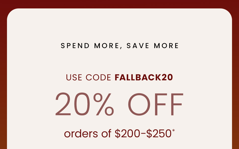 —Spend More, Save More—  20% Off $200-$250 Use Code FALLBACK20