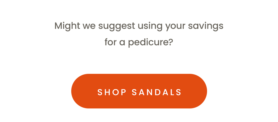 Might we suggest using your savings for a pedicure? Shop sandals. 