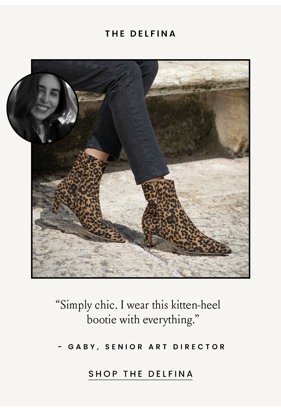 The Delfina  “Simply chic. I wear this kitten-heel bootie with everything.” - Gaby, Senior Art Director  < Shop The Delfina > 